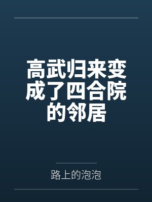 高武归来变成了四合院的邻居 高武归来变成了四合院的邻居