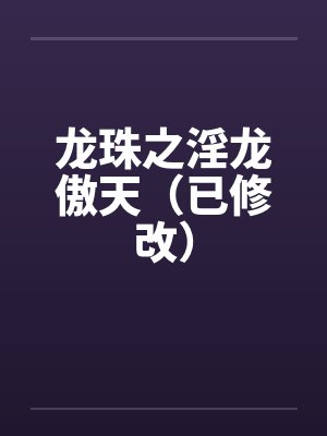 龙珠之淫龙傲天(已修改) 龙珠之淫龙傲天(已修改)