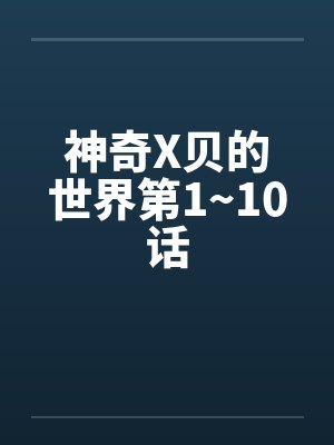 神奇X贝的世界第1~10话 神奇X贝的世界第1~10话