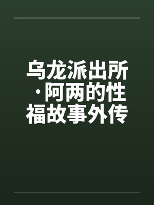 乌龙派出所·阿两的性福故事外传-当派出所遇上航海王 乌龙派出所·阿两的性福故事外传-当派出所遇上航海王
