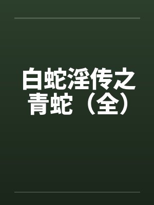 白蛇淫传之青蛇(全) 白蛇淫传之青蛇(全)
