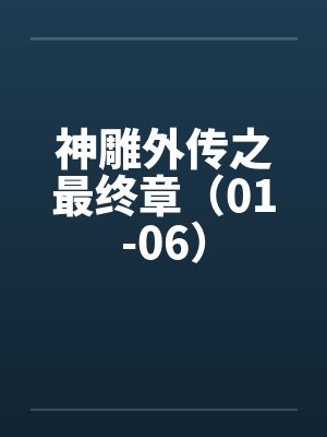 神雕外传之最终章(01-06) 神雕外传之最终章(01-06)