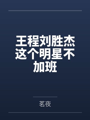 王程刘胜杰这个明星不加班