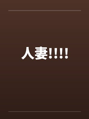 人妻!!!! 人妻!!!!