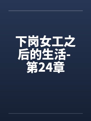 下岗女工之后的生活- 第24章 下岗女工之后的生活- 第24章