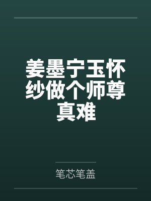 姜墨宁玉怀纱做个师尊真难