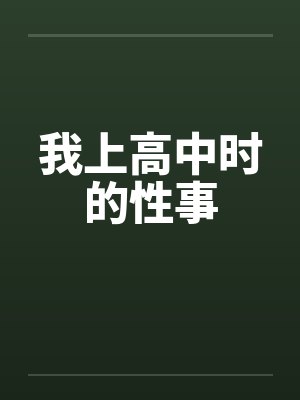 我上高中时的性事 我上高中时的性事