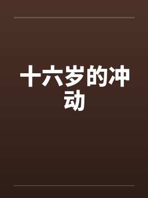 十六岁的冲动 十六岁的冲动