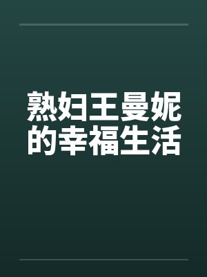 熟妇王曼妮的幸福生活 熟妇王曼妮的幸福生活