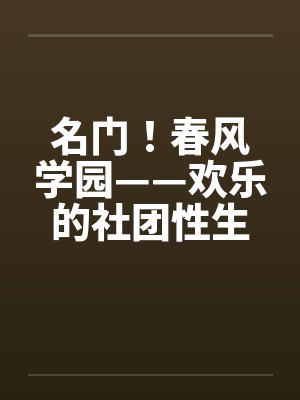 名门!春风学园——欢乐的社团性生活(01-02) 名门!春风学园——欢乐的社团性生活(01-02)