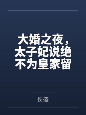 大婚之夜,太子妃说绝不为皇家留嗣 大婚之夜,太子妃说绝不为皇家留嗣