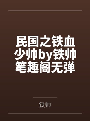 民国之铁血少帅by铁帅笔趣阁无弹窗