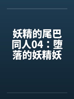 妖精的尾巴同人04:堕落的妖精妖精的淫斗表演 妖精的尾巴同人04:堕落的妖精妖精的淫斗表演