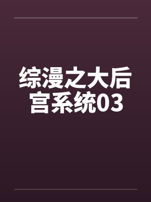 综漫之大后宫系统03 综漫之大后宫系统03