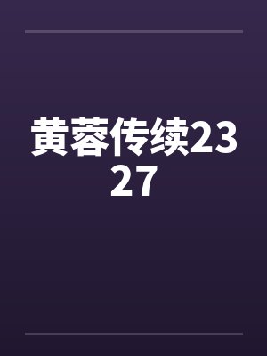 黄蓉传续2327 黄蓉传续2327