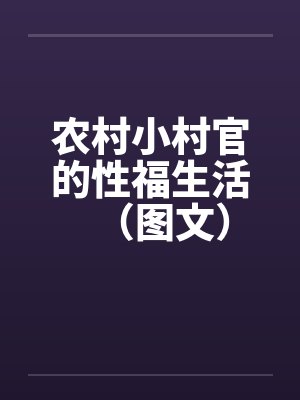 农村小村官的性福生活(图文) 农村小村官的性福生活(图文)