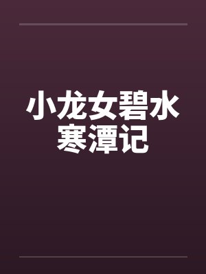 小龙女碧水寒潭记 小龙女碧水寒潭记
