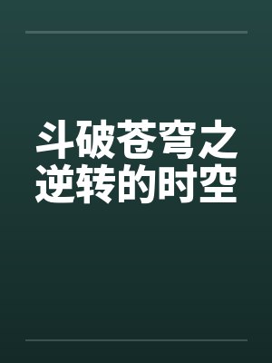 斗破苍穹之逆转的时空 斗破苍穹之逆转的时空