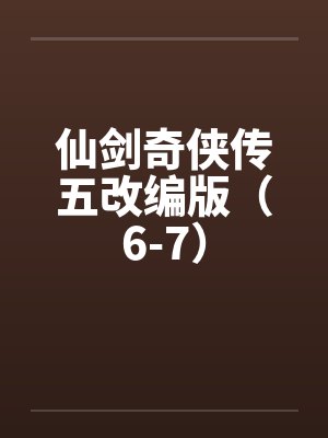 仙剑奇侠传五改编版(6-7) 仙剑奇侠传五改编版(6-7)