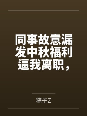 同事故意漏发中秋福利逼我离职,可我是甲方啊 同事故意漏发中秋福利逼我离职,可我是甲方啊