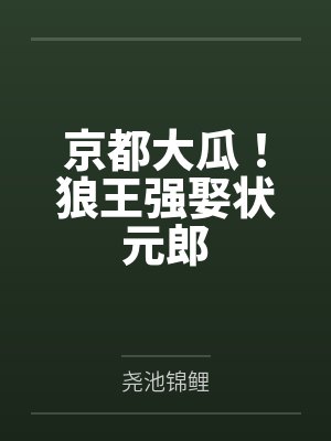 京都大瓜!狼王强娶状元郎 京都大瓜!狼王强娶状元郎