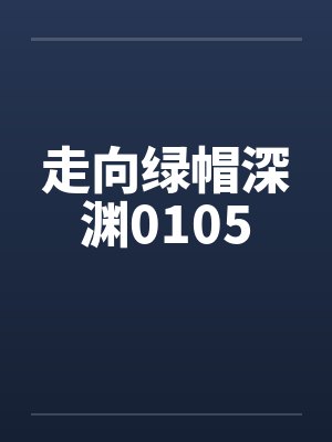 走向绿帽深渊0105 走向绿帽深渊0105