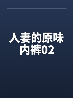 人妻的原味内裤02 人妻的原味内裤02