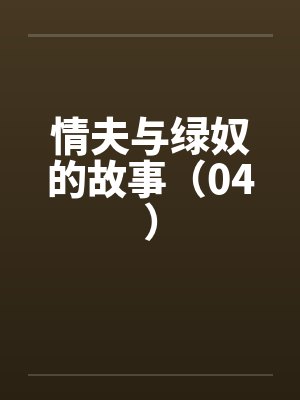 情夫与绿奴的故事(04) 情夫与绿奴的故事(04)