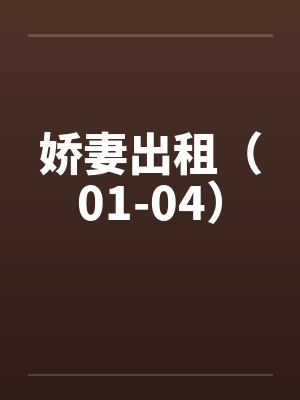 娇妻出租(01-04) 娇妻出租(01-04)