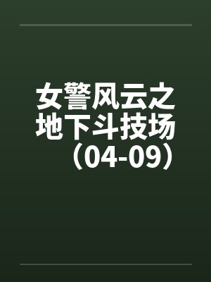女警风云之地下斗技场(04-09) 女警风云之地下斗技场(04-09)