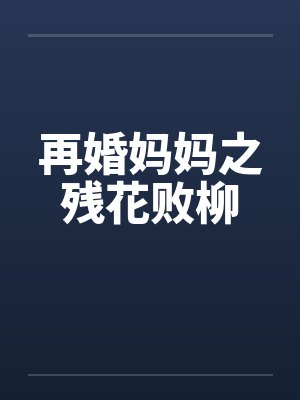 再婚妈妈之残花败柳 再婚妈妈之残花败柳