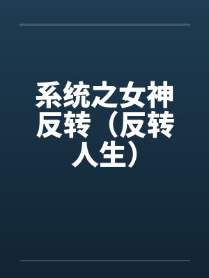 系统之女神反转(反转人生) 系统之女神反转(反转人生)
