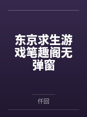 东京求生游戏笔趣阁无弹窗