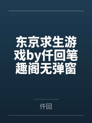 东京求生游戏by仟回笔趣阁无弹窗