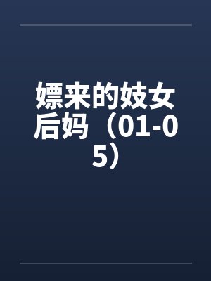 嫖来的妓女后妈(01-05) 嫖来的妓女后妈(01-05)