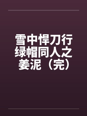 雪中悍刀行绿帽同人之姜泥(完) 雪中悍刀行绿帽同人之姜泥(完)