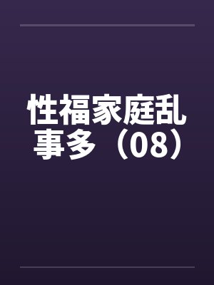 性福家庭乱事多(08) 性福家庭乱事多(08)
