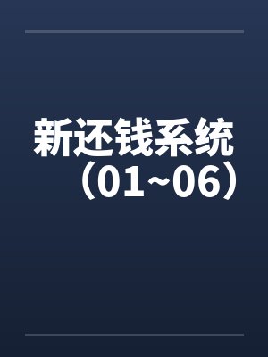 新还钱系统(01~06) 新还钱系统(01~06)