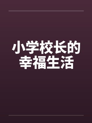 小学校长的幸福生活 小学校长的幸福生活