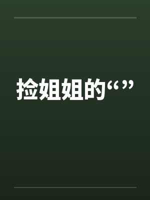 捡姐姐的“” 捡姐姐的“”