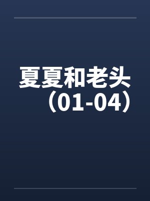 夏夏和老头(01-04) 夏夏和老头(01-04)