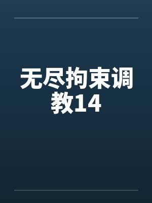 无尽拘束调教14 无尽拘束调教14