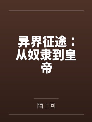 异界征途:从奴隶到皇帝 异界征途:从奴隶到皇帝