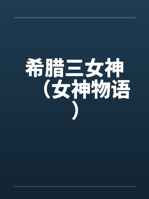 希腊三女神(女神物语) 希腊三女神(女神物语)