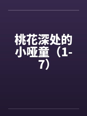 桃花深处的小哑童(1-7) 桃花深处的小哑童(1-7)