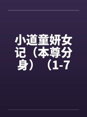 小道童妍女记（本尊分身）（1-7）
