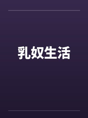 乳奴生活 乳奴生活