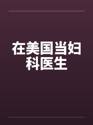 在美国当妇科医生 在美国当妇科医生