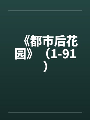 《都市后花园》(1-91) 《都市后花园》(1-91)