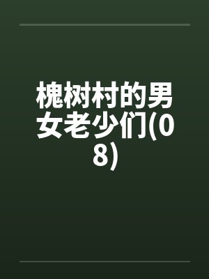 槐树村的男女老少们(08) 槐树村的男女老少们(08)